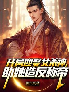 已完结小说《开局迎娶女杀神，助她造反称帝！》章节免费阅读