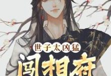 世子太凶猛：闯相府抢姑娘这本小说在哪里可以看？哪里有免费试读章节？-有书评