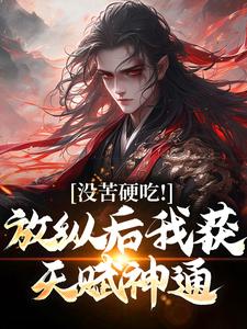 没苦硬吃！放纵后我获天赋神通！完整版小说免费阅读，没苦硬吃！放纵后我获天赋神通！小说