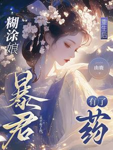 糊涂娘重生后，暴君有了药戚满月，糊涂娘重生后，暴君有了药完整版最新章节