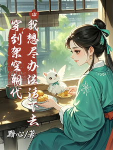 《穿到架空朝代，我想尽办法活下去》完整版小说免费阅读