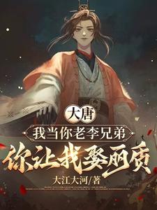 大唐：我当你老李兄弟，你让我娶丽质小说的无弹窗阅读体验，寻找免费阅读网站