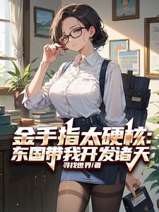 金手指太硬核：东国带我开发诸天完整版最新章节，金手指太硬核：东国带我开发诸天章节在线阅读