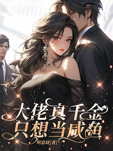 已完结小说《大佬真千金只想当咸鱼》章节免费阅读