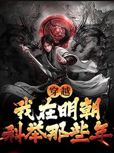 穿越：我在明朝科举那些年完整版小说免费阅读，穿越：我在明朝科举那些年小说
