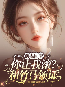 前妻回来，你让我滚？和竹马领证最新章节，前妻回来，你让我滚？和竹马领证免费阅读