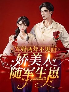 完结版《军婚两年不见面，娇美人随军生崽》在线免费阅读