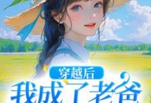 穿越后，我成了老爸的黑心棉完整版小说免费阅读，穿越后，我成了老爸的黑心棉小说-有书评