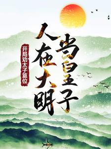 人在大明当皇子，开局劝太子篡位朱樉小说大结局免费试读