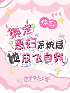 快穿：绑定恶妇系统后她放飞自我唐茵，快穿：绑定恶妇系统后她放飞自我完整版最新章节
