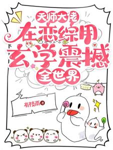 完结版《天师大佬在恋综用玄学震撼全世界》章节阅读