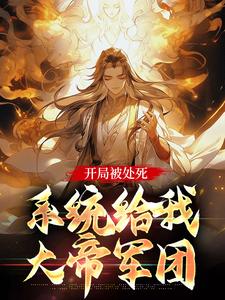 开局被处死，系统给我大帝军团这本小说在哪里可以看？哪里有免费试读章节？