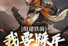 组建铁骑，我要踩平死对头！完整版小说，组建铁骑，我要踩平死对头！免费阅读-有书评