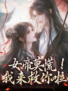 小说《女帝莫慌！我来救你啦》完整版章节免费阅读